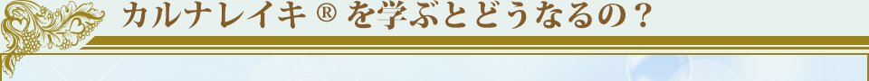 カルナレイキRを学ぶとどうなるの？